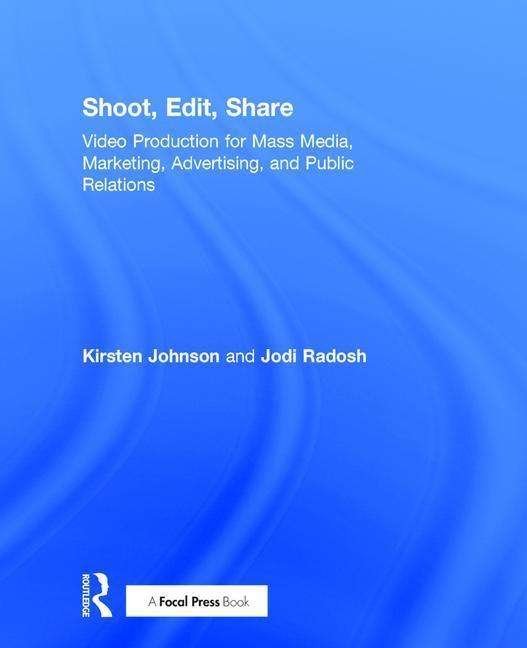 Cover for Kirsten Johnson · Shoot, Edit, Share: Video Production for Mass Media, Marketing, Advertising, and Public Relations (Hardcover bog) (2016)