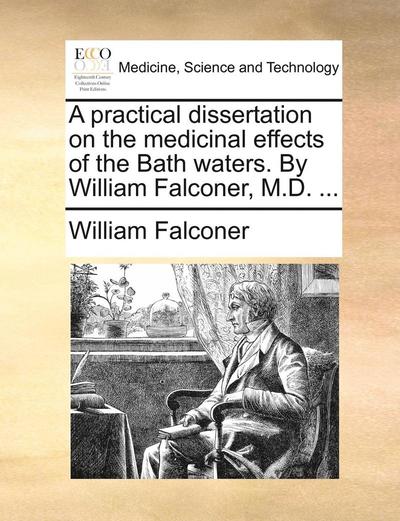 Cover for William Falconer · A Practical Dissertation on the Medicinal Effects of the Bath Waters. by William Falconer, M.d. ... (Paperback Book) (2010)