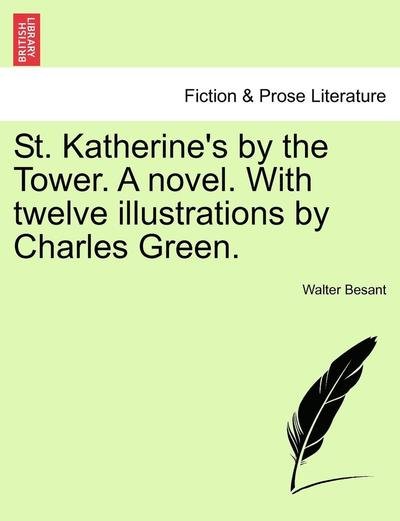 Cover for Walter Besant · St. Katherine's by the Tower. a Novel. with Twelve Illustrations by Charles Green. (Paperback Book) (2011)
