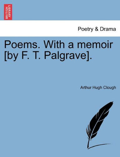 Poems. with a Memoir [by F. T. Palgrave]. - Arthur Hugh Clough - Livros - British Library, Historical Print Editio - 9781241102029 - 1 de fevereiro de 2011