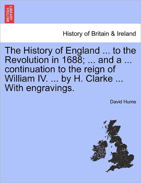 Cover for Hume, David (Burapha University Thailand) · The History of England ... to the Revolution in 1688; ... and a ... Continuation to the Reign of William IV. ... by H. Clarke ... with Engravings. (Taschenbuch) (2011)