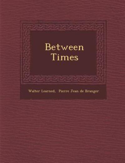 Between Times - Walter Learned - Livros - Saraswati Press - 9781249979029 - 1 de outubro de 2012