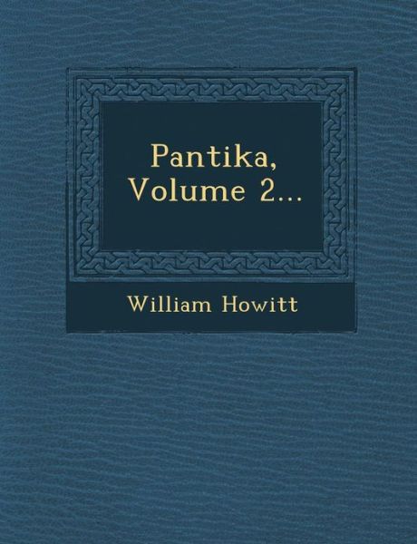 Pantika, Volume 2... - William Howitt - Books - Saraswati Press - 9781288167029 - October 1, 2012