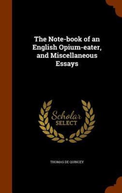 Cover for Thomas De Quincey · The Note-Book of an English Opium-Eater, and Miscellaneous Essays (Hardcover Book) (2015)