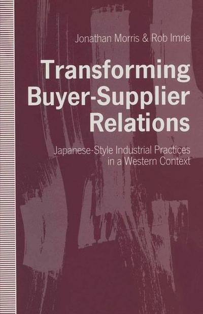 Cover for Jonathan Morris · Transforming Buyer-Supplier Relations: Japanese-Style Industrial Practices in a Western Context (Paperback Book) [1st ed. 1992 edition] (1992)