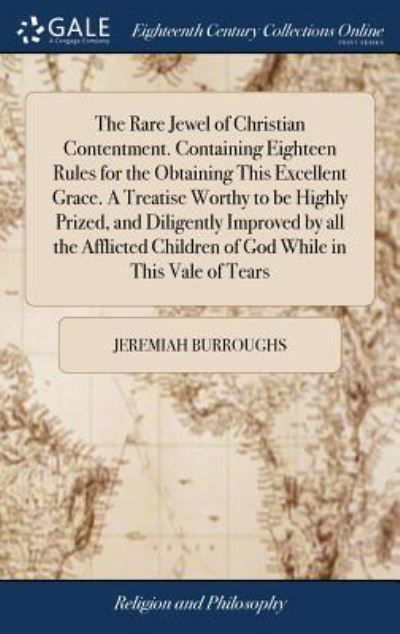 Cover for Jeremiah Burroughs · The Rare Jewel of Christian Contentment. Containing Eighteen Rules for the Obtaining This Excellent Grace. A Treatise Worthy to be Highly Prized, and ... Children of God While in This Vale of Tears (Hardcover Book) (2018)