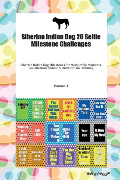 Cover for Doggy Todays Doggy · Siberian Indian Dog 20 Selfie Milestone Challenges Siberian Indian Dog Milestones for Memorable Moments, Socialization, Indoor &amp; Outdoor Fun, Training Volume 3 (Pocketbok) (2019)