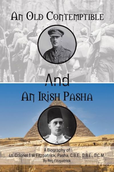 Cover for Reg Fitzpatrick · An Old Contemptible and An Irish Pasha: A Biography of Lt. Colonel T W Fitzpatrick, Pasha, C.B.E., O.B.E., D.C.M. (Paperback Book) (2022)