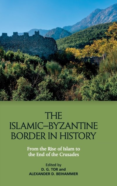 Cover for Tor  Deborah · The Islamic Byzantine Border in History: From the Rise of Islam to the End of the Crusades (Hardcover bog) (2023)