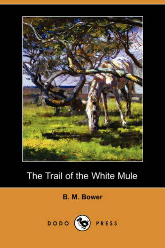 Cover for B. M. Bower · The Trail of the White Mule (Dodo Press) (Paperback Book) (2007)