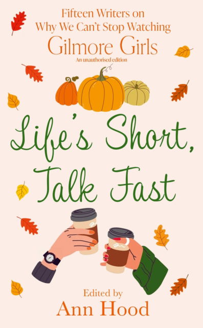 Cover for Ann Hood · Life's Short, Talk Fast: 15 Writers on Why We Can’t Stop Watching Gilmore Girls (Paperback Book) (2025)