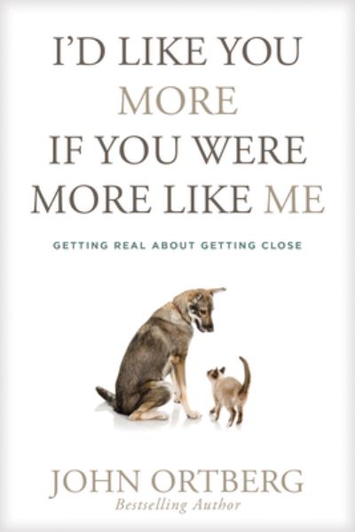 Cover for John Ortberg · I'd Like You More If You Were More like Me Getting Real about Getting Close (Hardcover Book) (2017)