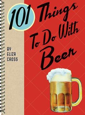 101 Things to Do with Beer - Eliza Cross - Książki - Gibbs M. Smith Inc - 9781423643029 - 6 września 2016