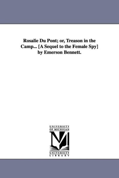 Cover for Michigan Historical Reprint Series · Rosalie Du Pont; Or, Treason in the Camp... [a Sequel to the Female Spy] by Emerson Bennett. (Paperback Book) (2006)