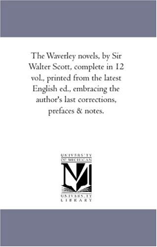 Cover for Scott, Walter, Sir · The Waverley Novels, by Sir Walter Scott, Complete in 12 Vol., Printed from the Latest English Ed., Embracing the Author's Last Corrections, Prefaces &amp; Notes. (Paperback Book) (2006)