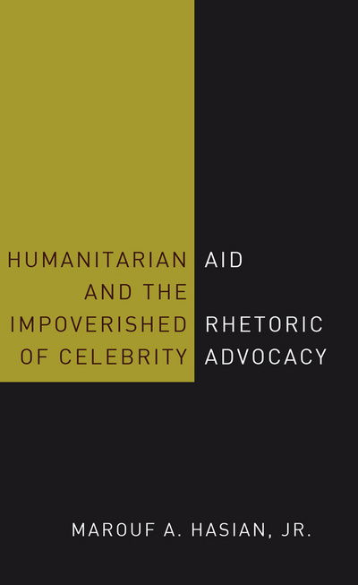 Cover for Hasian, Marouf A., Jr. · Humanitarian Aid and the Impoverished Rhetoric of Celebrity Advocacy (Paperback Book) [New edition] (2016)