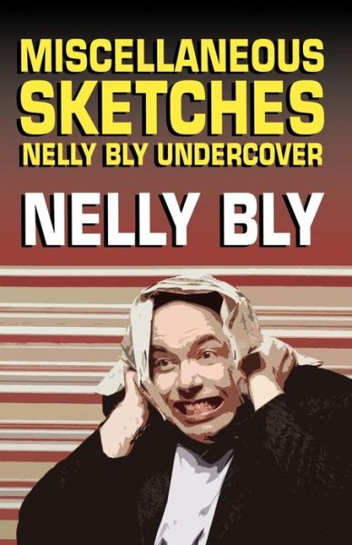 Cover for Nelly Bly · Miscellanous Sketches: Nelly Bly Undercover (Paperback Book) (2009)