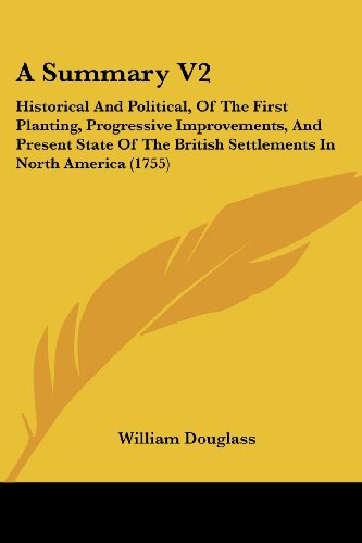 Cover for William Douglass · A Summary V2: Historical and Political, of the First Planting, Progressive Improvements, and Present State of the British Settlements in North America (1755) (Paperback Book) (2008)