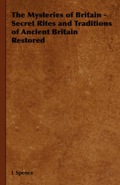 The Mysteries of Britain - Secret Rites and Traditions of Ancient Britain Restored - L Spence - Books - Home Farm Books - 9781443737029 - November 4, 2008