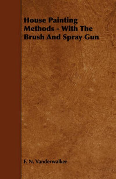 Cover for F N Vanderwalker · House Painting Methods - with the Brush and Spray Gun (Paperback Bog) (2008)