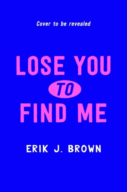 Cover for Erik J. Brown · Lose You to Find Me: Swoon-worthy queer YA romance - can you get a second shot at first love? (Pocketbok) (2023)