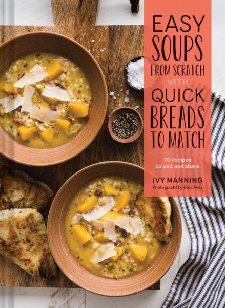 Cover for Ivy Manning · Easy Soups from Scratch with Quick Breads to Match: 70 Recipes to Pair and Share (Hardcover Book) (2017)