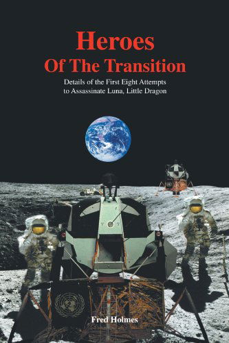 Cover for Fred W Holmes · Heroes of the Transition: Details of the First Eight Attempts to Assassinate Luna, Little Dragon (Paperback Book) (2011)
