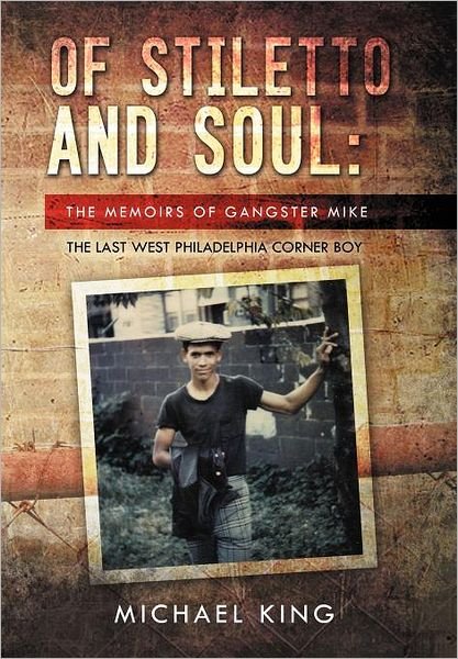Cover for Michael King · Of Stiletto and Soul: the Memoirs of Gangster Mike the Last West Philadelphia Corner Boy (Hardcover Book) (2012)