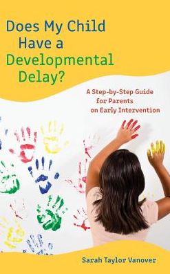 Cover for Sarah Vanover · Does My Child Have a Developmental Delay?: A Step-by-Step Guide for Parents on Early Intervention (Hardcover Book) (2018)