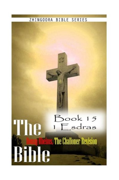 Cover for Zhingoora Bible Series · The Bible Douay-rheims, the Challoner Revision- Book 15 1 Esdras (Paperback Book) (2012)