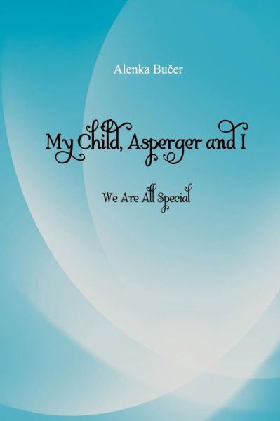 Alenka Bucer · My Child, Asperger and I: We Are All Special (Paperback Book) (2012)