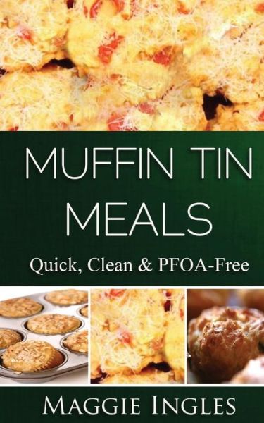 Cover for Maggie Ingles · Muffin Tin Meals:: Quick, Clean and Pfoa-free (Paperback Book) (2013)