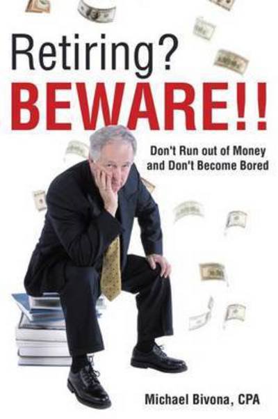 Retiring? Beware!!: Don't Run out of Money and Don't Become Bored - Cpa Michael Bivona - Libros - iUniverse - 9781491752029 - 12 de diciembre de 2014