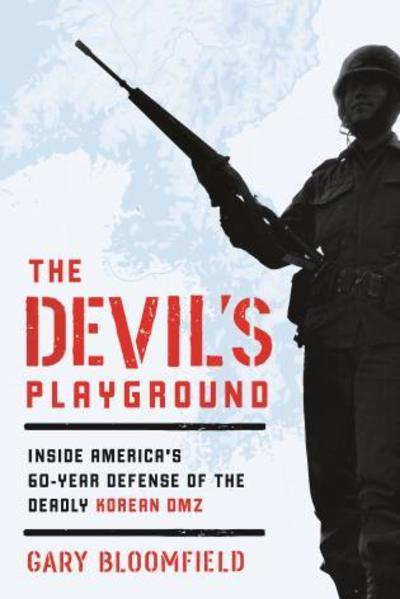 The Devil's Playground: Inside America's Defense of the Deadly Korean DMZ - Gary L. Bloomfield - Books - Rowman & Littlefield - 9781493039029 - November 5, 2019