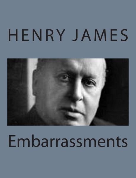 Embarrassments - Henry James - Books - Createspace - 9781494777029 - December 23, 2013