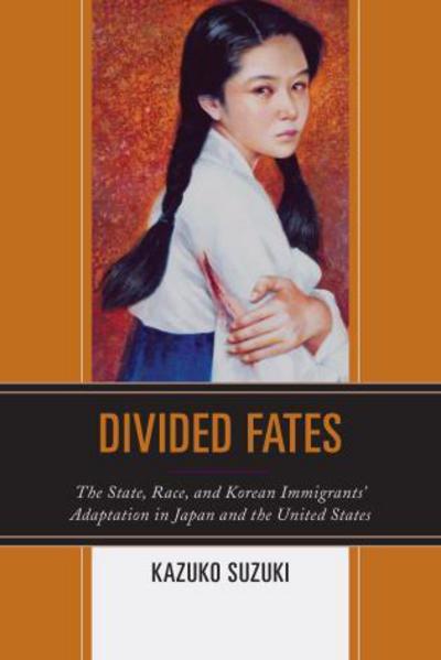 Cover for Kazuko Suzuki · Divided Fates: The State, Race, and Korean Immigrants' Adaptation in Japan and the United States (Paperback Book) (2017)