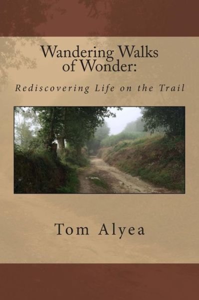 Cover for Tom Alyea · Wandering Walks of Wonder: Rediscovering Life on the Trail (Pocketbok) (2015)