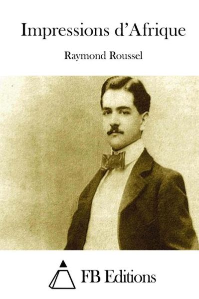 Impressions D'afrique - Raymond Roussel - Książki - Createspace - 9781508742029 - 4 marca 2015