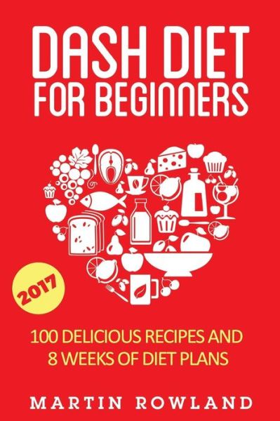 Cover for Martin Rowland · Dash Diet for Beginners: 40 Delicious Recipes and 8 Weeks of Diet Plans (Paperback Book) (2015)
