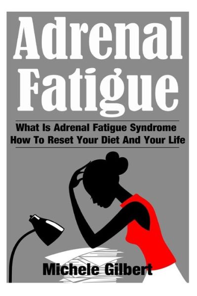 Cover for Michele Gilbert · Adrenal Fatigue: What is Adrenal Fatigue Syndrome and How to Reset Your Diet and Your Life (Paperback Book) (2015)