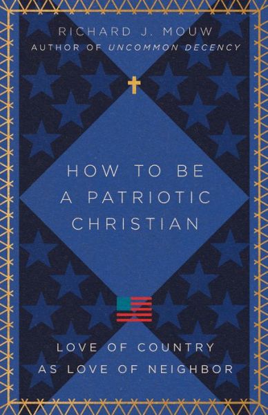 Cover for Richard J. Mouw · How to Be a Patriotic Christian – Love of Country as Love of Neighbor (Taschenbuch) (2022)