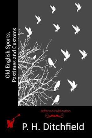 Cover for P H Ditchfield · Old English Sports, Pastimes and Customs (Paperback Book) (2015)