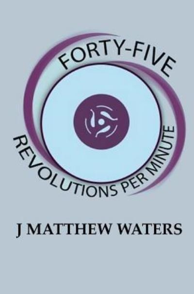 Cover for J Matthew Waters · Forty-Five Revolutions per Minute (Paperback Book) (2015)