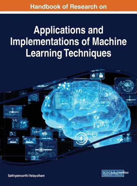 Cover for Sathiyamoorthi Velayutham · Handbook of Research on Applications and Implementations of Machine Learning Techniques (Hardcover Book) (2019)