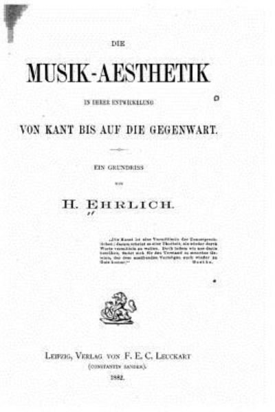 Cover for H Ehrlich · Die musik-aesthetik in ihrer entwickelung von Kant bis auf die gegenwart (Paperback Bog) (2016)