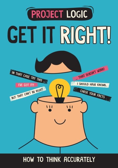 Project Logic: Get it Right!: How to Think Accurately - Project Logic - Katie Dicker - Livros - Hachette Children's Group - 9781526322029 - 9 de março de 2023