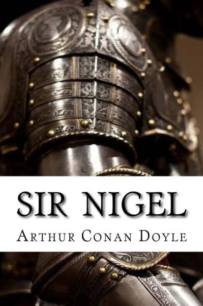 Sir Nigel - Sir Arthur Conan Doyle - Bøker - Createspace Independent Publishing Platf - 9781533533029 - 30. mai 2016