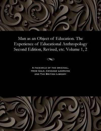 Cover for Man as an Object of Education. the Experience of Educational Anthropology Second Edition, Revised, Etc. Volume 1, 2 (Paperback Book) (1901)