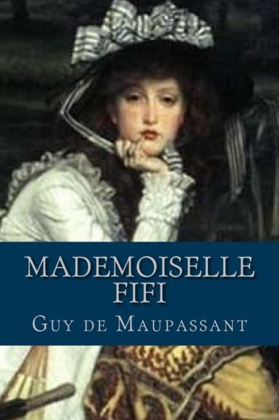 Mademoiselle Fifi - Guy de Maupassant - Books - Createspace Independent Publishing Platf - 9781537663029 - September 13, 2016