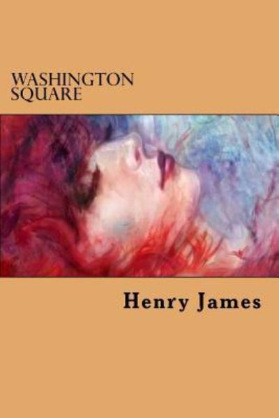 Washington Square - Henry James - Livros - Createspace Independent Publishing Platf - 9781539614029 - 19 de outubro de 2016